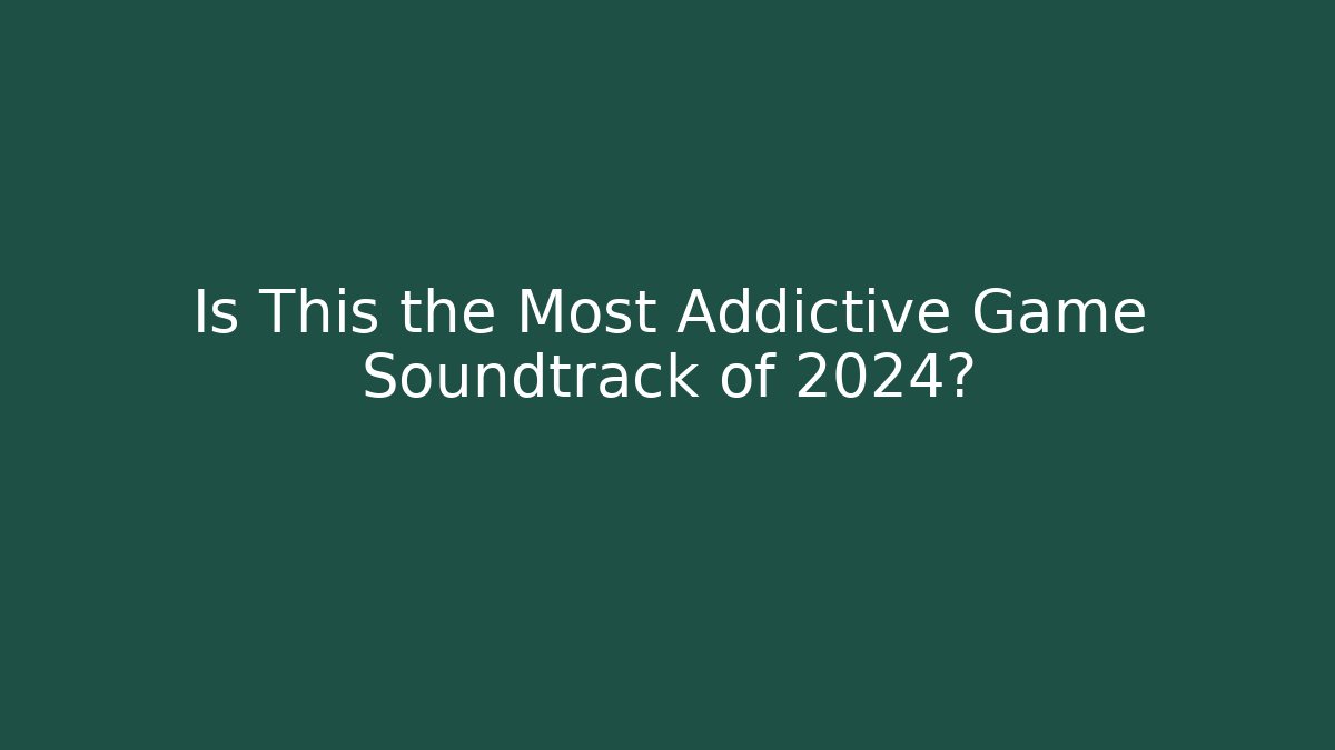 Is This the Most Addictive Game Soundtrack of 2024?