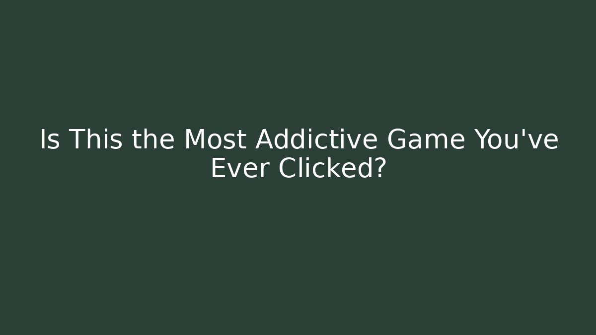 Is This the Most Addictive Game You've Ever Clicked?
