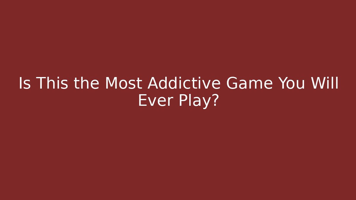 Is This the Most Addictive Game You Will Ever Play?