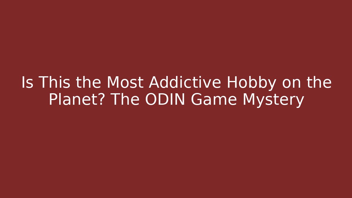 Is This the Most Addictive Hobby on the Planet? The ODIN Game Mystery