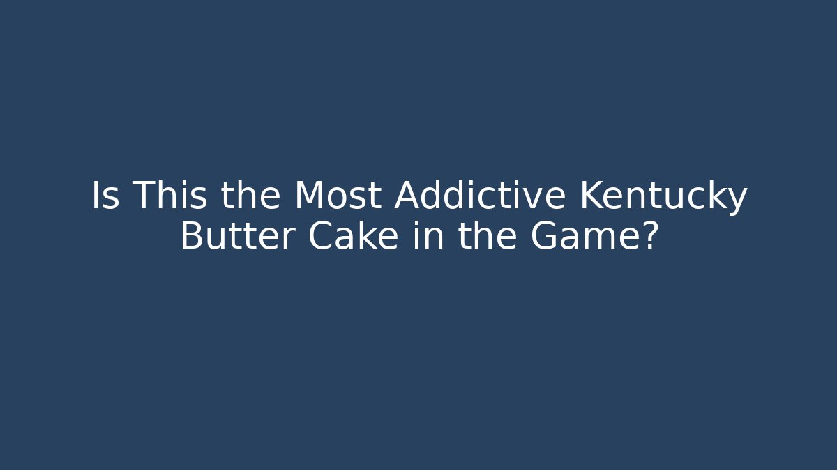 Is This the Most Addictive Kentucky Butter Cake in the Game?