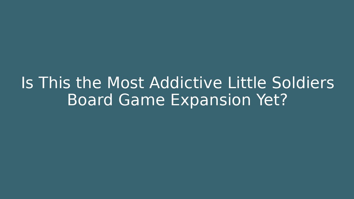 Is This the Most Addictive Little Soldiers Board Game Expansion Yet?