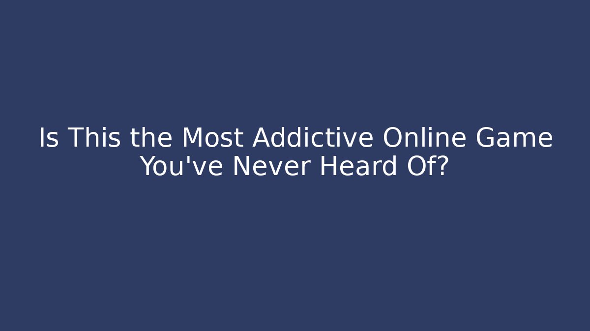 Is This the Most Addictive Online Game You've Never Heard Of?