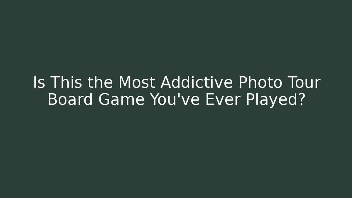 Is This the Most Addictive Photo Tour Board Game You've Ever Played?