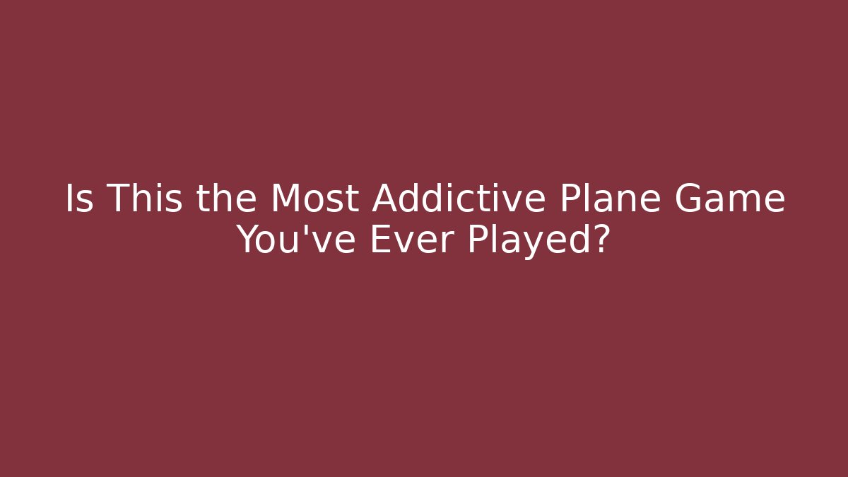 Is This the Most Addictive Plane Game You've Ever Played?
