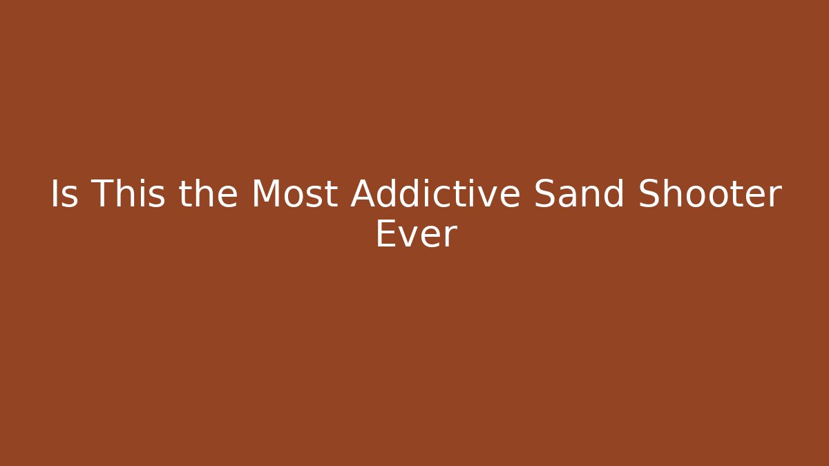 Is This the Most Addictive Sand Shooter Ever