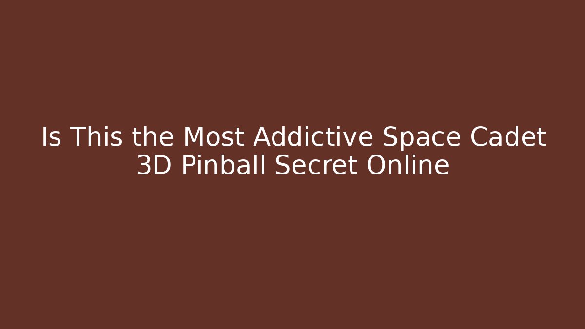 Is This the Most Addictive Space Cadet 3D Pinball Secret Online