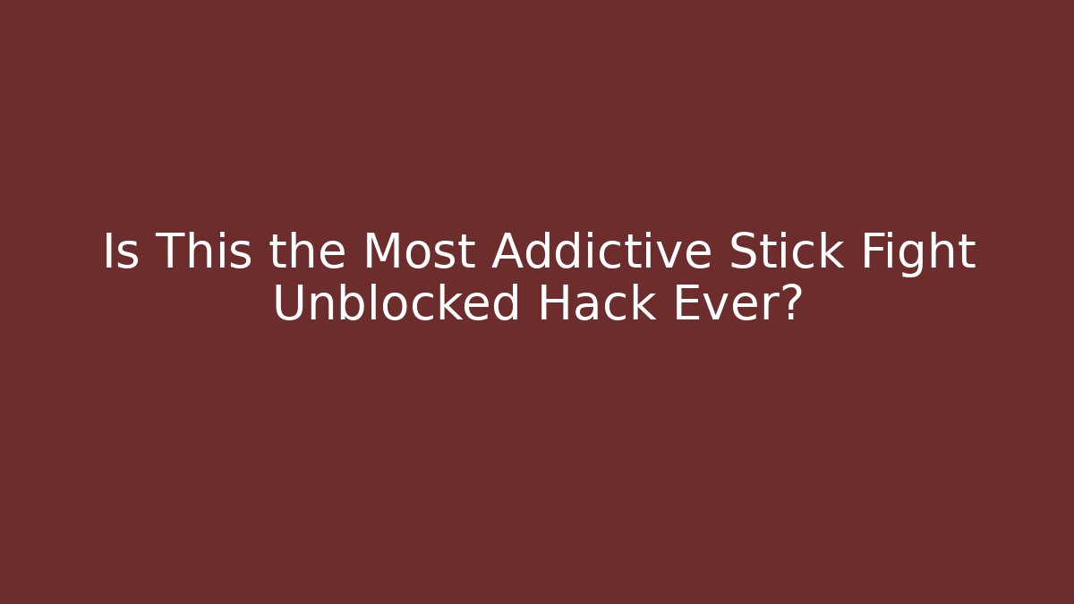 Is This the Most Addictive Stick Fight Unblocked Hack Ever?