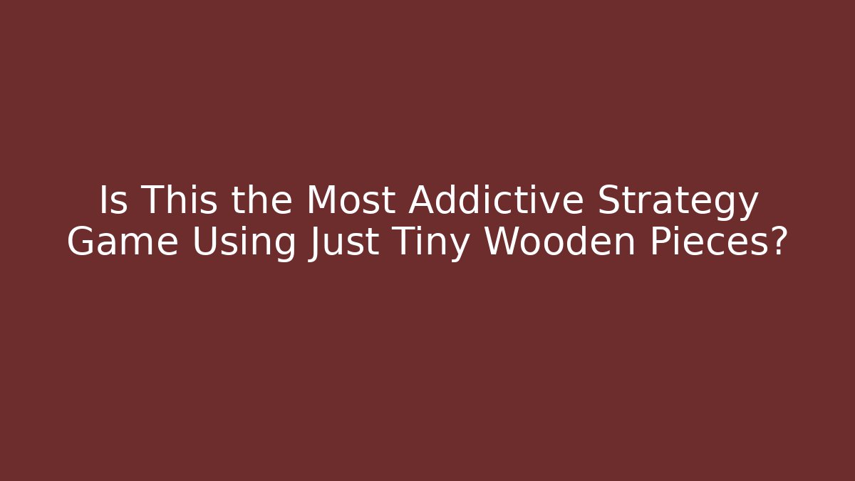 Is This the Most Addictive Strategy Game Using Just Tiny Wooden Pieces?