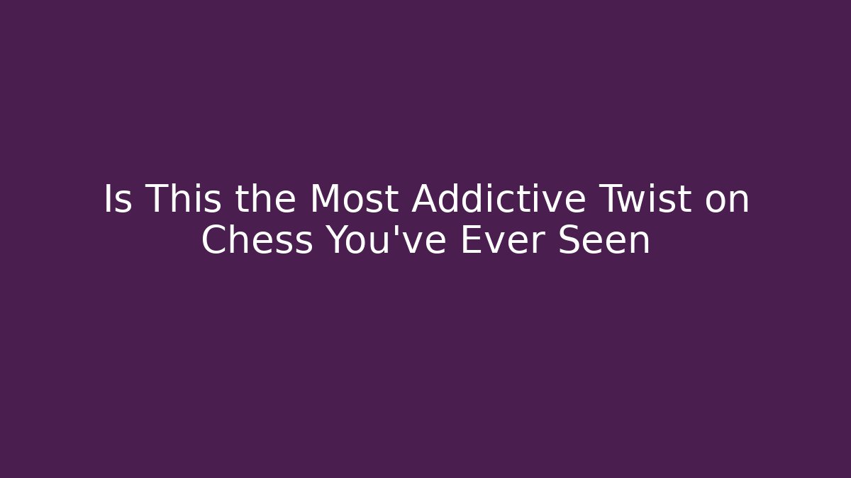 Is This the Most Addictive Twist on Chess You’ve Ever Seen