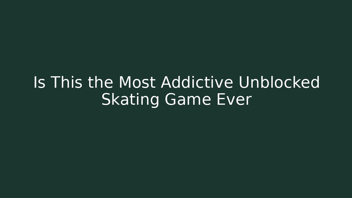 Is This the Most Addictive Unblocked Skating Game Ever