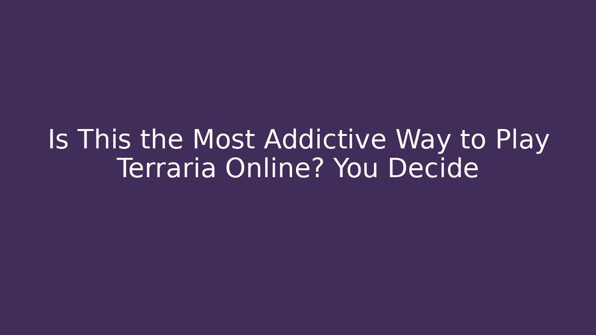 Is This the Most Addictive Way to Play Terraria Online? You Decide
