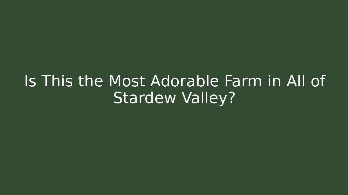 Is This the Most Adorable Farm in All of Stardew Valley?