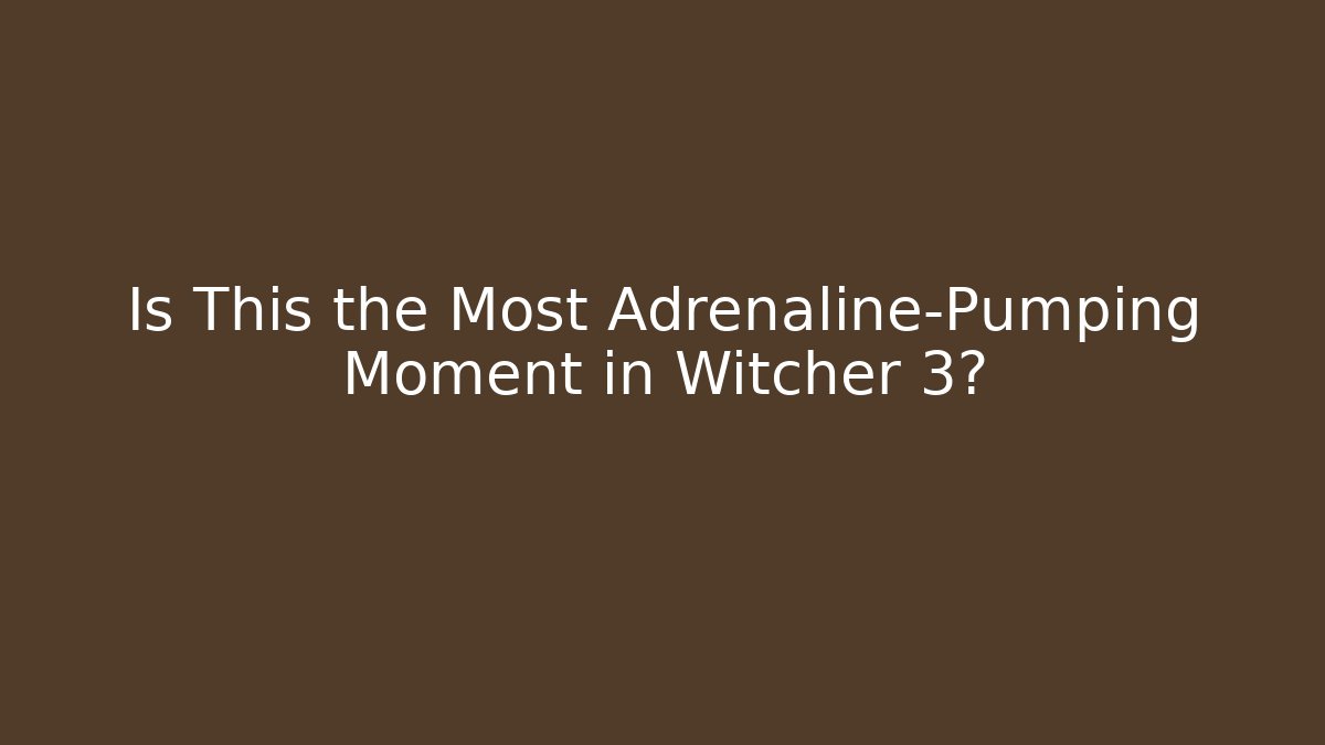 Is This the Most Adrenaline-Pumping Moment in Witcher 3?