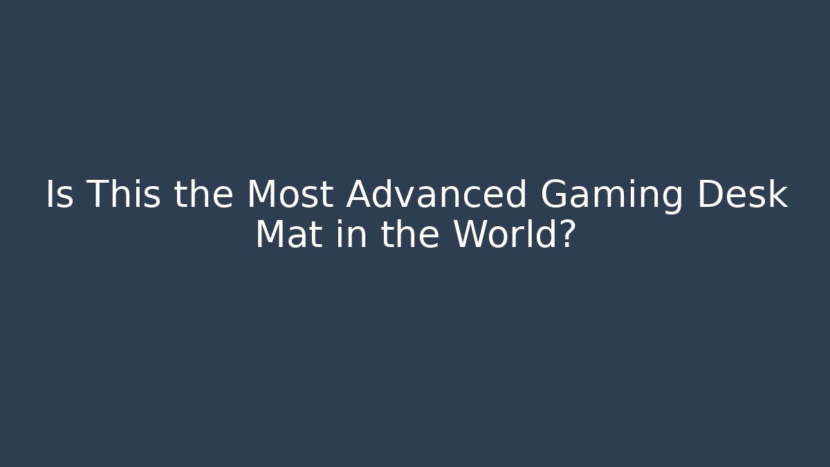 Is This the Most Advanced Gaming Desk Mat in the World?