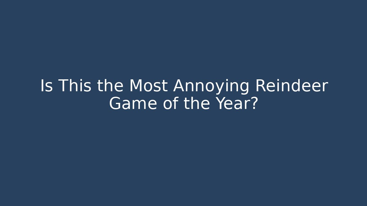 Is This the Most Annoying Reindeer Game of the Year?