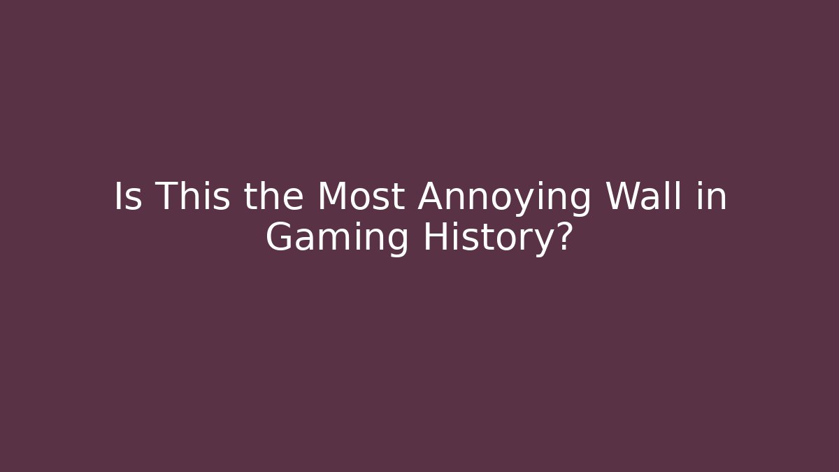 Is This the Most Annoying Wall in Gaming History? - Método de Aprovação