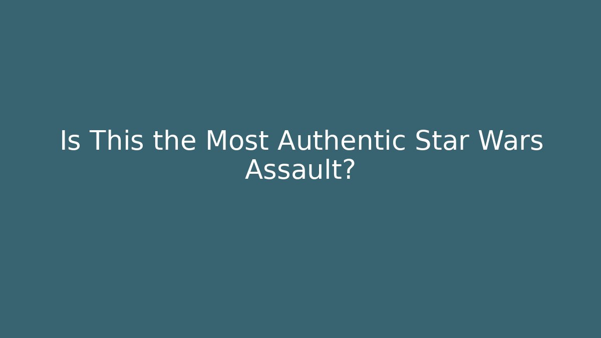 Is This the Most Authentic Star Wars Assault?