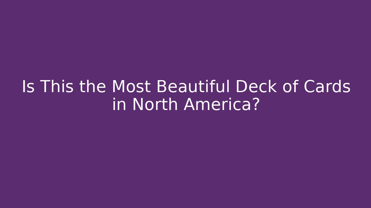 Is This the Most Beautiful Deck of Cards in North America?