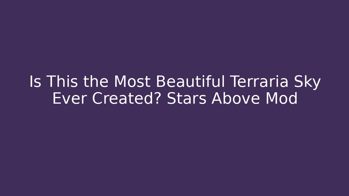 Is This the Most Beautiful Terraria Sky Ever Created? Stars Above Mod