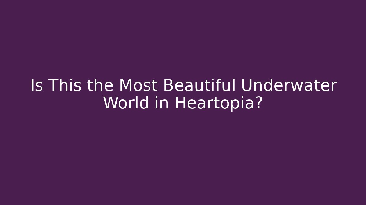 Is This the Most Beautiful Underwater World in Heartopia?