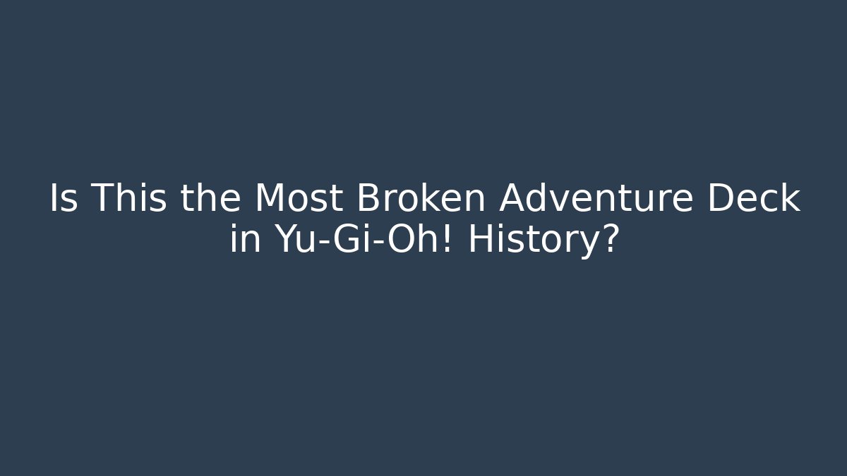 Is This the Most Broken Adventure Deck in Yu-Gi-Oh! History?