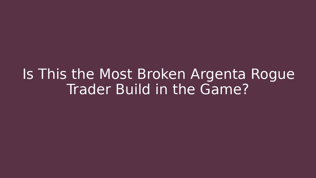 Is This the Most Broken Argenta Rogue Trader Build in the Game?