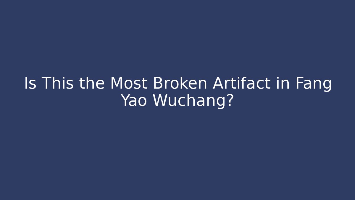 Is This the Most Broken Artifact in Fang Yao Wuchang?