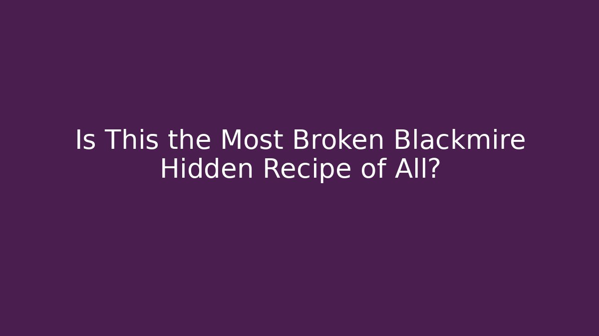 Is This the Most Broken Blackmire Hidden Recipe of All?