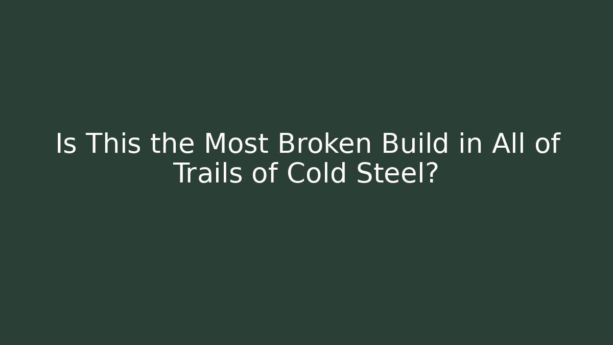 Is This the Most Broken Build in All of Trails of Cold Steel?