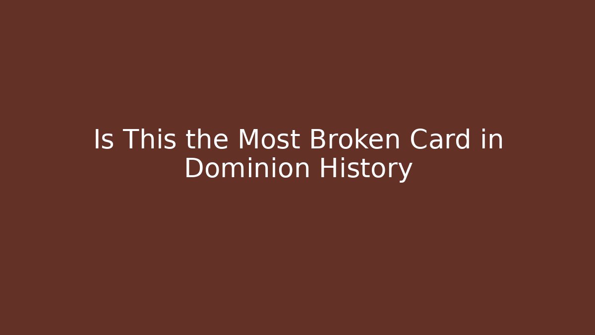 Is This the Most Broken Card in Dominion History