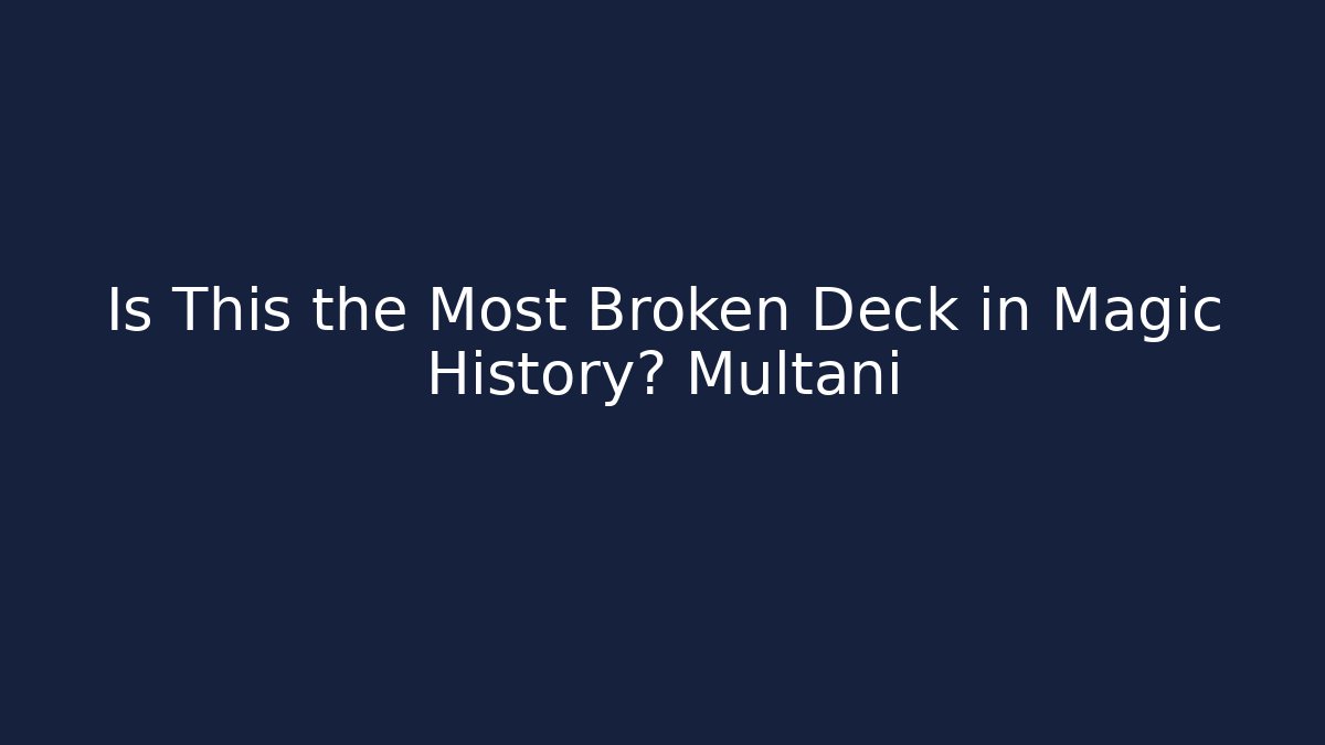 Is This the Most Broken Deck in Magic History? Multani