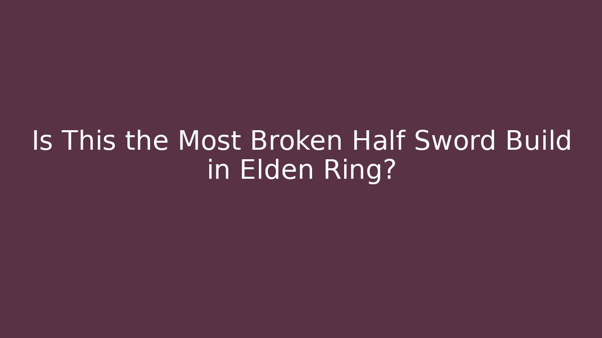 Is This the Most Broken Half Sword Build in Elden Ring?