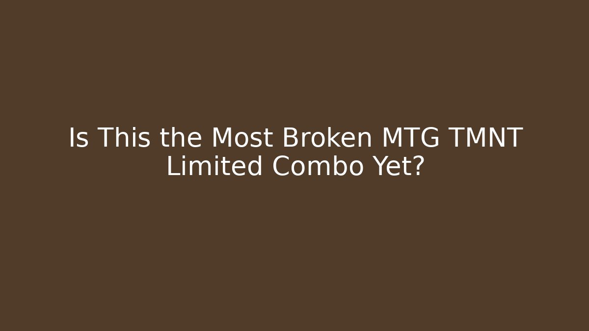 Is This the Most Broken MTG TMNT Limited Combo Yet? - Método de Aprovação