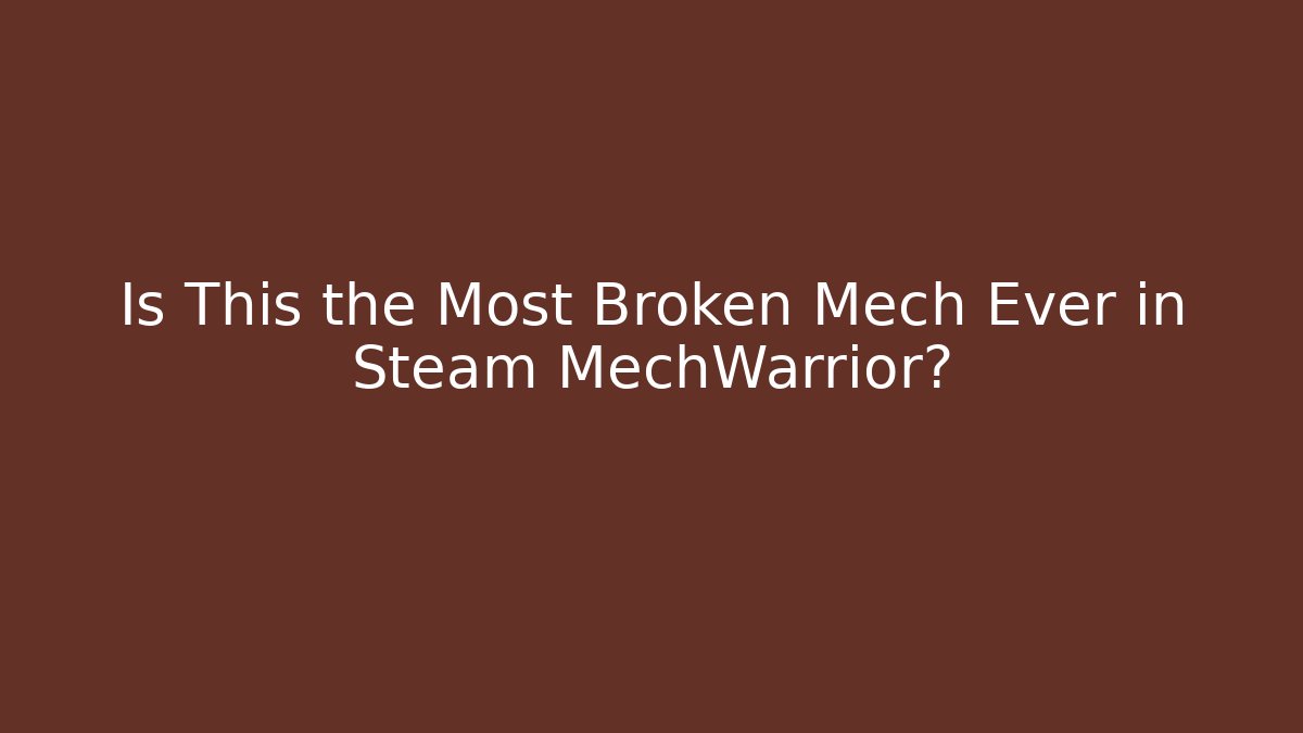 Is This the Most Broken Mech Ever in Steam MechWarrior?