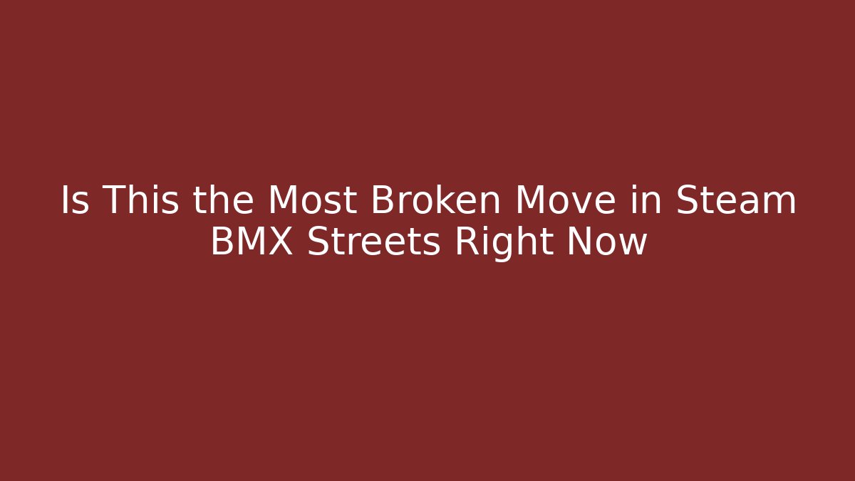 Is This the Most Broken Move in Steam BMX Streets Right Now