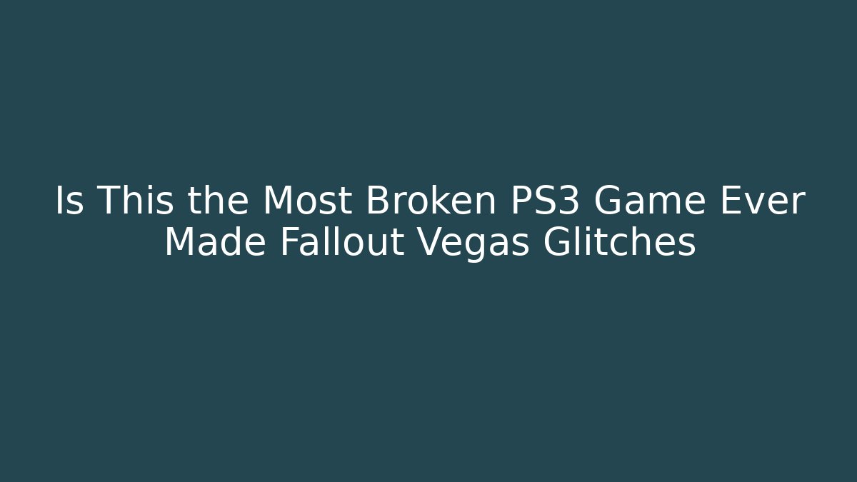 Is This the Most Broken PS3 Game Ever Made Fallout Vegas Glitches