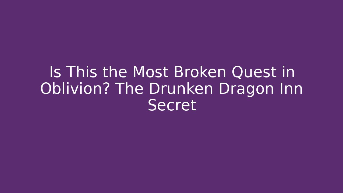 Is This the Most Broken Quest in Oblivion? The Drunken Dragon Inn Secret