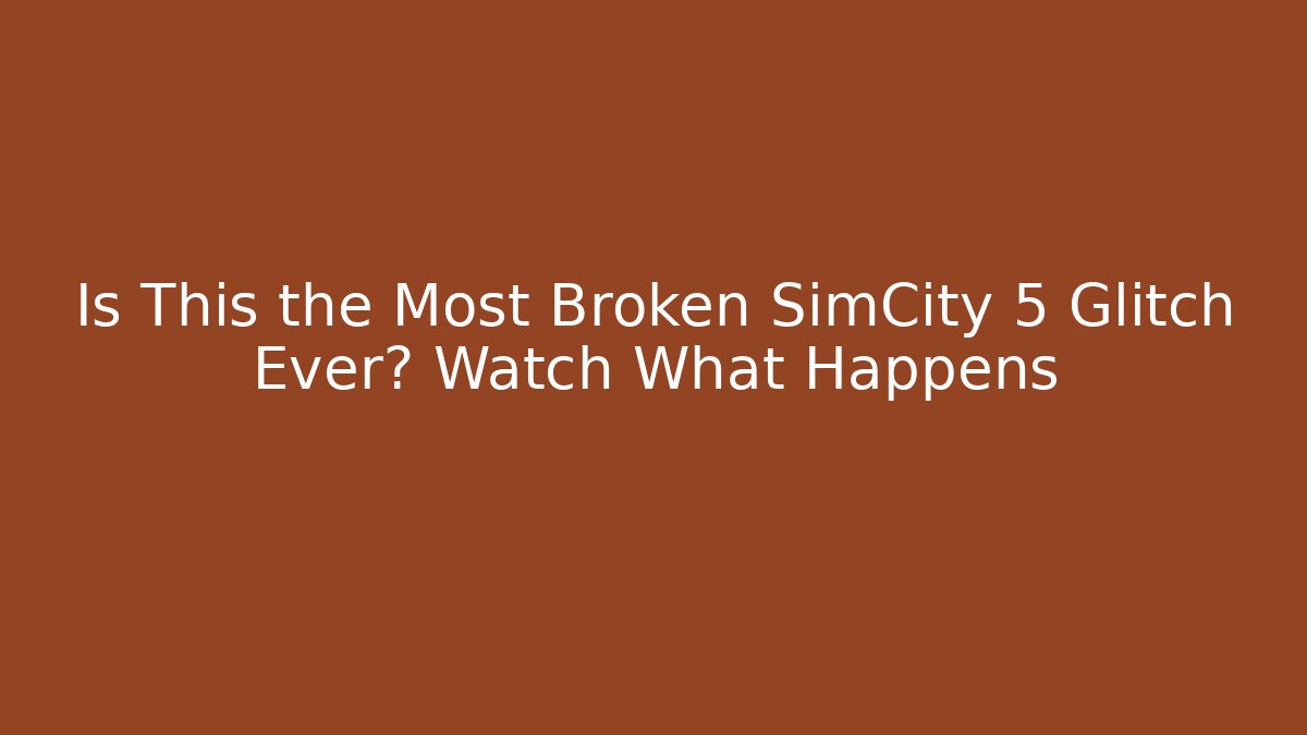 Is This the Most Broken SimCity 5 Glitch Ever? Watch What Happens