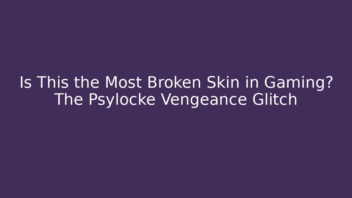 Is This the Most Broken Skin in Gaming? The Psylocke Vengeance Glitch