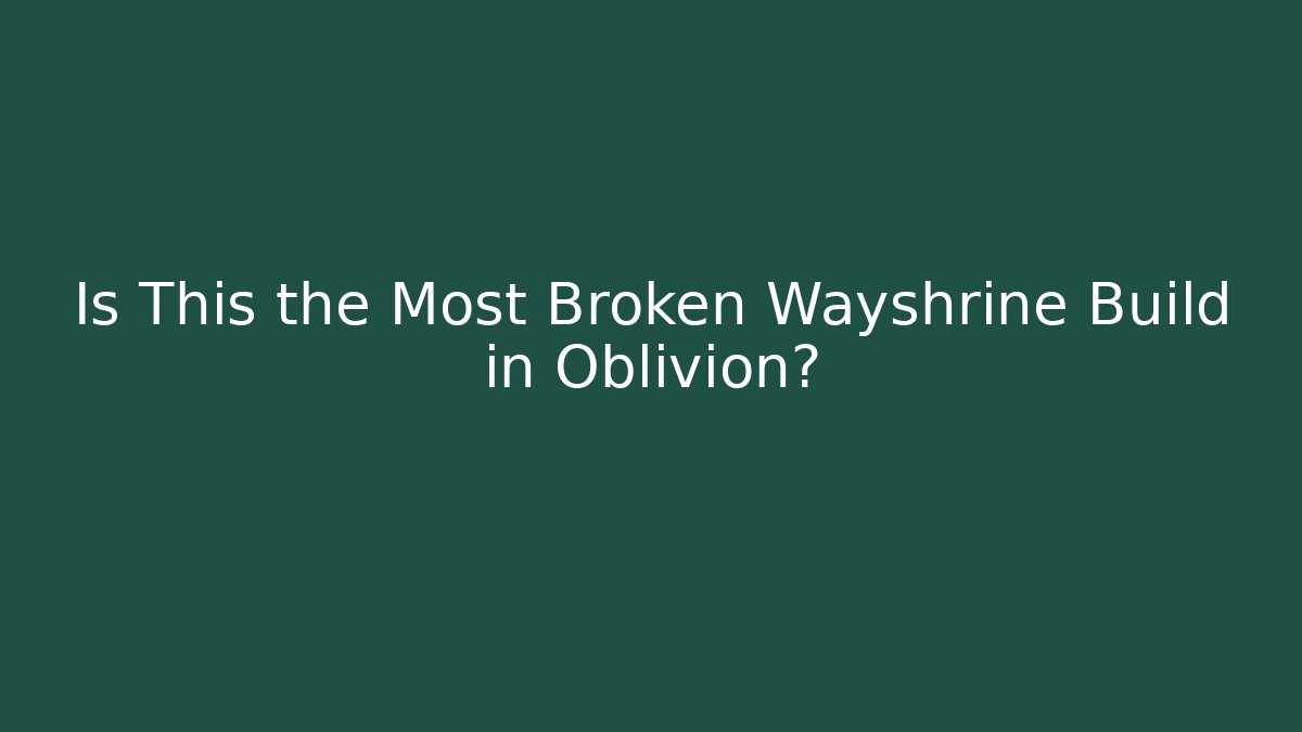 Is This the Most Broken Wayshrine Build in Oblivion?