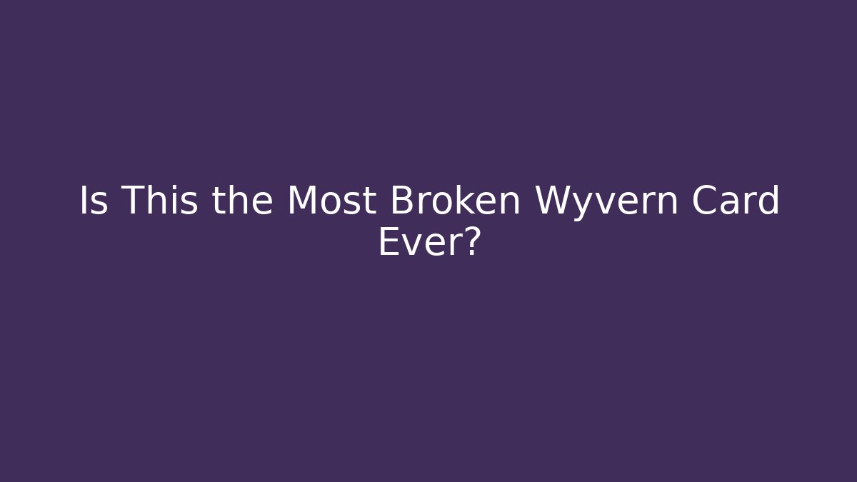 Is This the Most Broken Wyvern Card Ever?