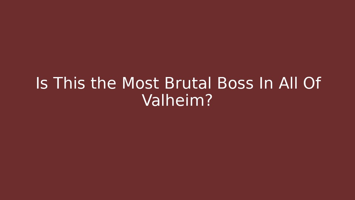 Is This the Most Brutal Boss In All Of Valheim?