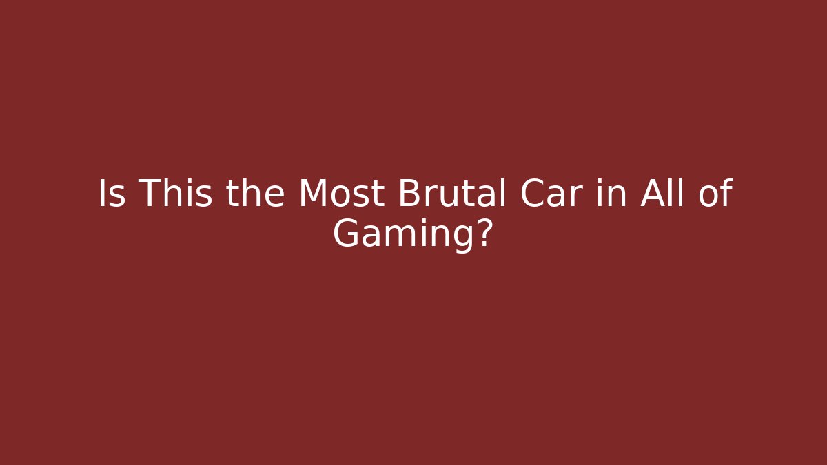 Is This the Most Brutal Car in All of Gaming?