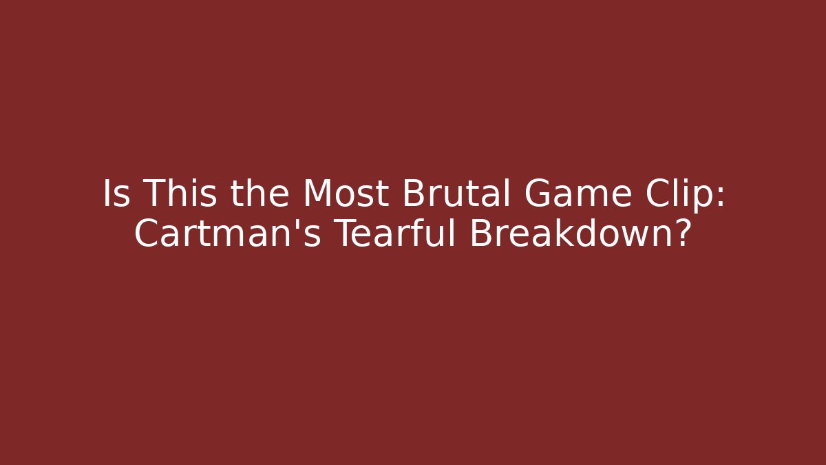 Is This the Most Brutal Game Clip: Cartman's Tearful Breakdown?
