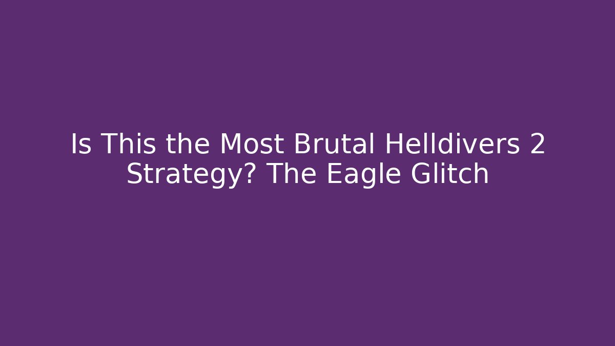 Is This the Most Brutal Helldivers 2 Strategy? The Eagle Glitch