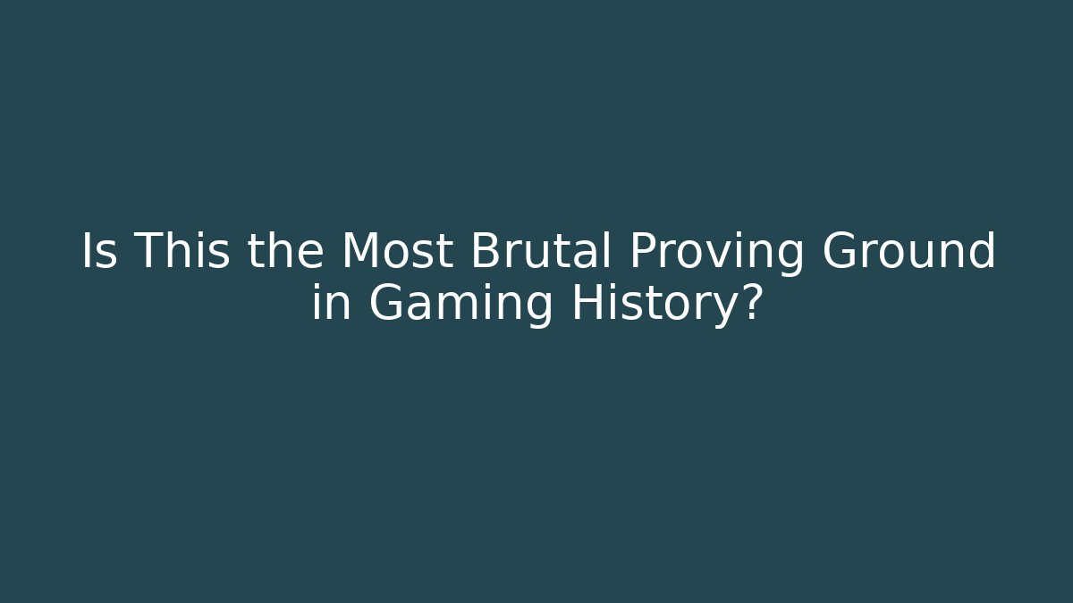 Is This the Most Brutal Proving Ground in Gaming History?
