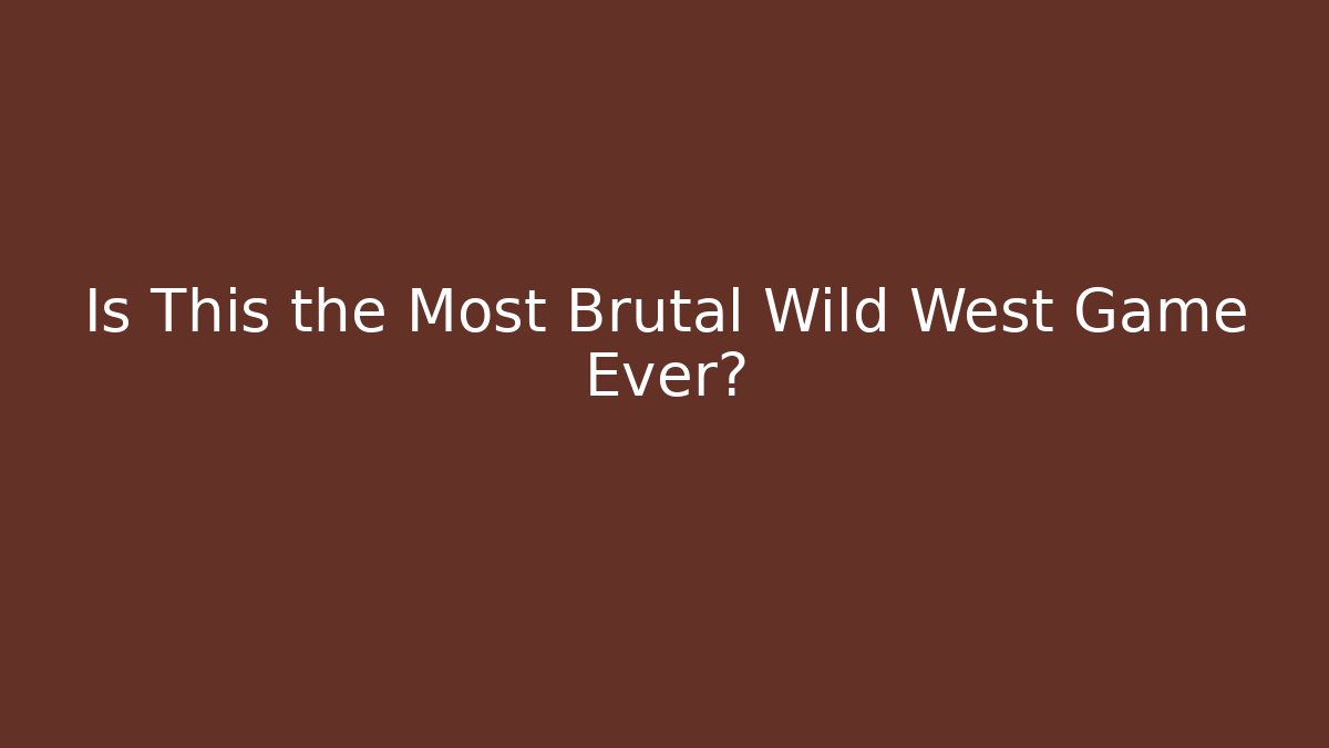 Is This the Most Brutal Wild West Game Ever?