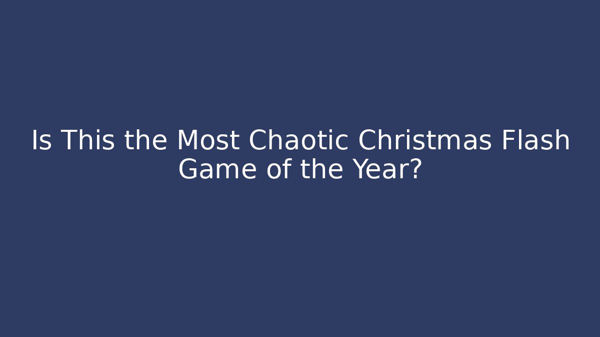 Is This the Most Chaotic Christmas Flash Game of the Year?