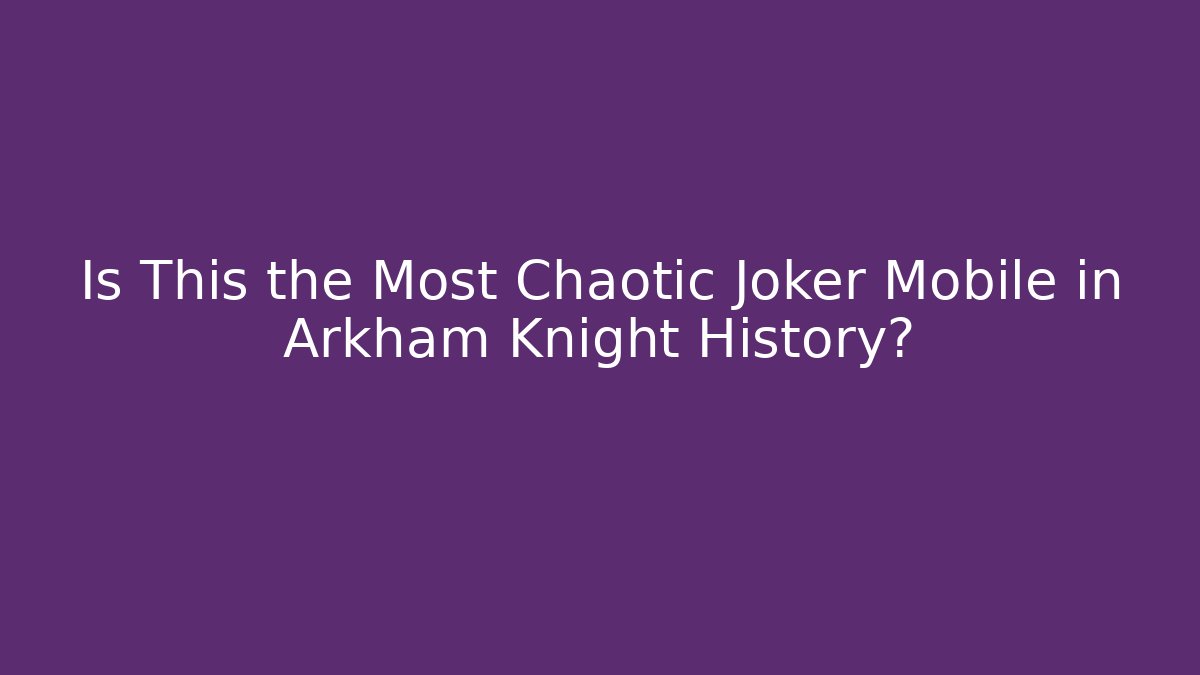 Is This the Most Chaotic Joker Mobile in Arkham Knight History?